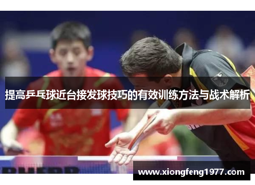 提高乒乓球近台接发球技巧的有效训练方法与战术解析