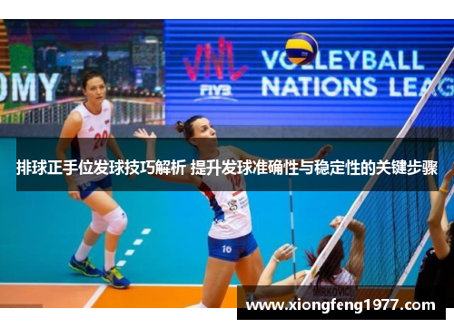 排球正手位发球技巧解析 提升发球准确性与稳定性的关键步骤
