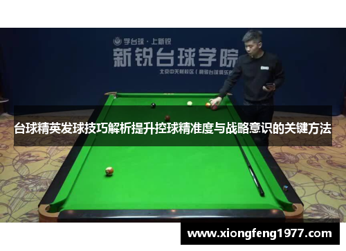 台球精英发球技巧解析提升控球精准度与战略意识的关键方法