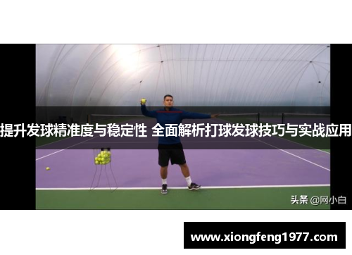 提升发球精准度与稳定性 全面解析打球发球技巧与实战应用