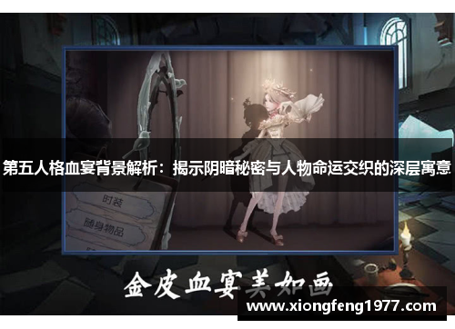 第五人格血宴背景解析：揭示阴暗秘密与人物命运交织的深层寓意