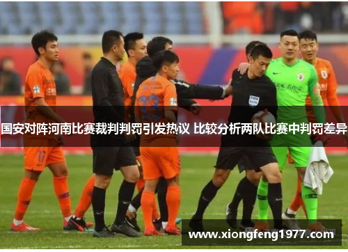 国安对阵河南比赛裁判判罚引发热议 比较分析两队比赛中判罚差异