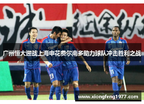 广州恒大迎战上海申花费尔南多助力球队冲击胜利之战
