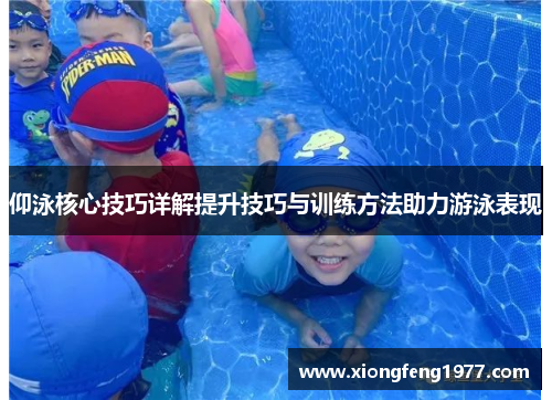 仰泳核心技巧详解提升技巧与训练方法助力游泳表现