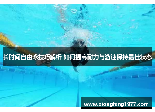 长时间自由泳技巧解析 如何提高耐力与游速保持最佳状态